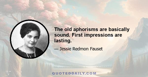 The old aphorisms are basically sound. First impressions are lasting.