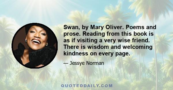 Swan, by Mary Oliver. Poems and prose. Reading from this book is as if visiting a very wise friend. There is wisdom and welcoming kindness on every page.