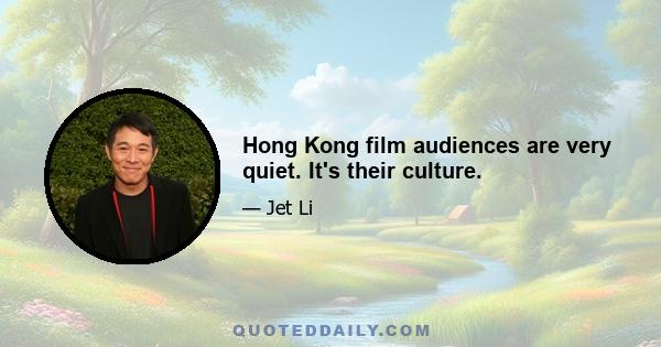 Hong Kong film audiences are very quiet. It's their culture.