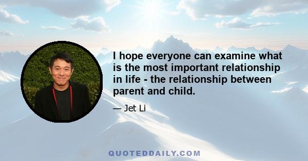 I hope everyone can examine what is the most important relationship in life - the relationship between parent and child.