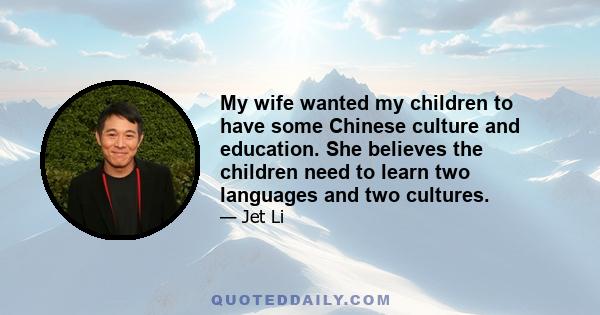 My wife wanted my children to have some Chinese culture and education. She believes the children need to learn two languages and two cultures.