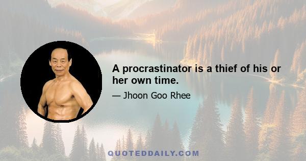 A procrastinator is a thief of his or her own time.