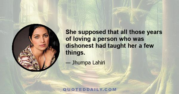 She supposed that all those years of loving a person who was dishonest had taught her a few things.