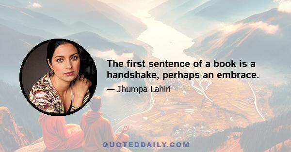 The first sentence of a book is a handshake, perhaps an embrace.