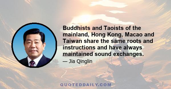 Buddhists and Taoists of the mainland, Hong Kong, Macao and Taiwan share the same roots and instructions and have always maintained sound exchanges.