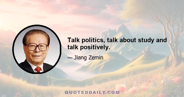 Talk politics, talk about study and talk positively.