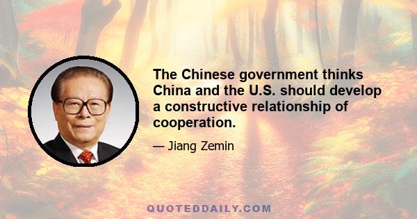 The Chinese government thinks China and the U.S. should develop a constructive relationship of cooperation.