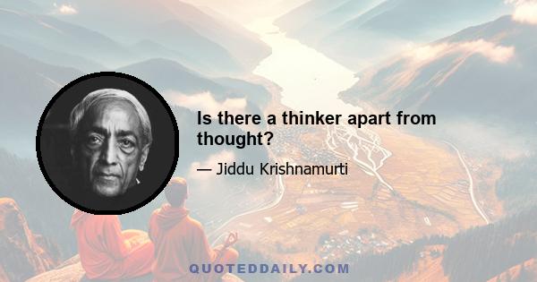 Is there a thinker apart from thought?