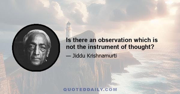 Is there an observation which is not the instrument of thought?