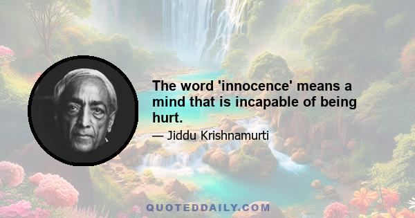 The word 'innocence' means a mind that is incapable of being hurt.