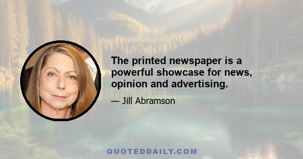 The printed newspaper is a powerful showcase for news, opinion and advertising.