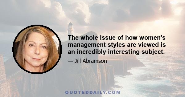 The whole issue of how women's management styles are viewed is an incredibly interesting subject.