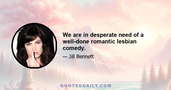 We are in desperate need of a well-done romantic lesbian comedy.