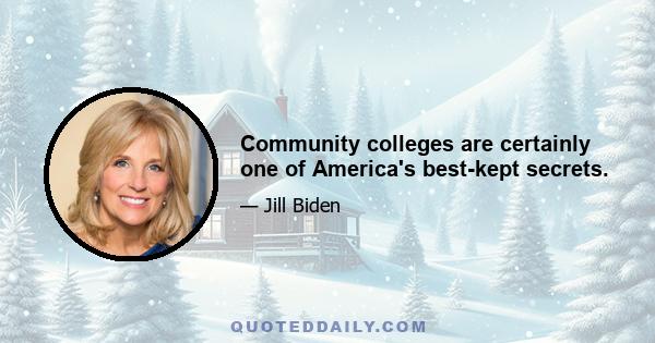 Community colleges are certainly one of America's best-kept secrets.