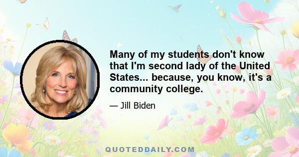 Many of my students don't know that I'm second lady of the United States... because, you know, it's a community college.