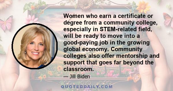 Women who earn a certificate or degree from a community college, especially in STEM-related field, will be ready to move into a good-paying job in the growing global economy. Community colleges also offer mentorship and 