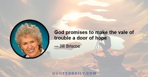 God promises to make the vale of trouble a door of hope