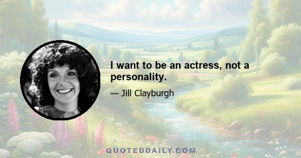 I want to be an actress, not a personality.