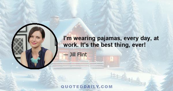 I'm wearing pajamas, every day, at work. It's the best thing, ever!