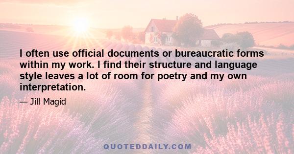 I often use official documents or bureaucratic forms within my work. I find their structure and language style leaves a lot of room for poetry and my own interpretation.