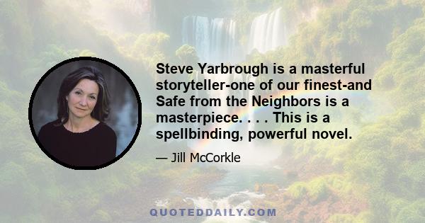 Steve Yarbrough is a masterful storyteller-one of our finest-and Safe from the Neighbors is a masterpiece. . . . This is a spellbinding, powerful novel.