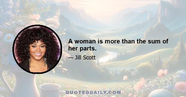 A woman is more than the sum of her parts.