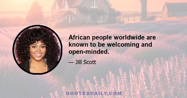 African people worldwide are known to be welcoming and open-minded.