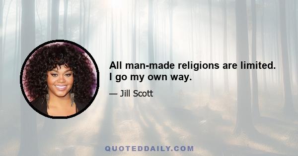 All man-made religions are limited. I go my own way.