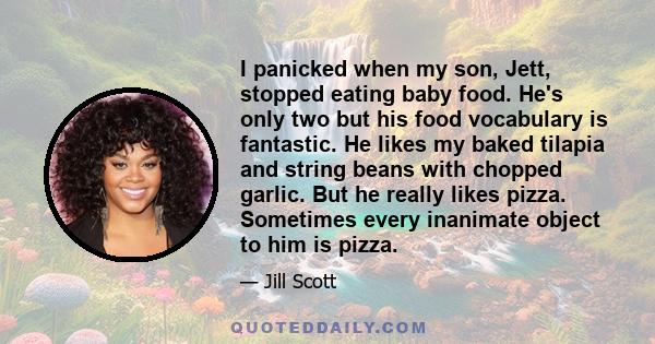 I panicked when my son, Jett, stopped eating baby food. He's only two but his food vocabulary is fantastic. He likes my baked tilapia and string beans with chopped garlic. But he really likes pizza. Sometimes every