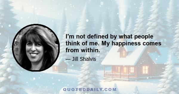 I'm not defined by what people think of me. My happiness comes from within.