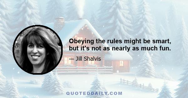 Obeying the rules might be smart, but it's not as nearly as much fun.