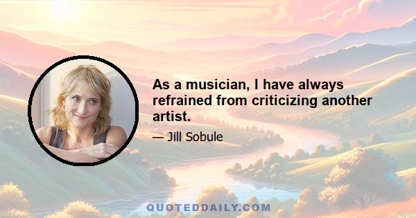 As a musician, I have always refrained from criticizing another artist.