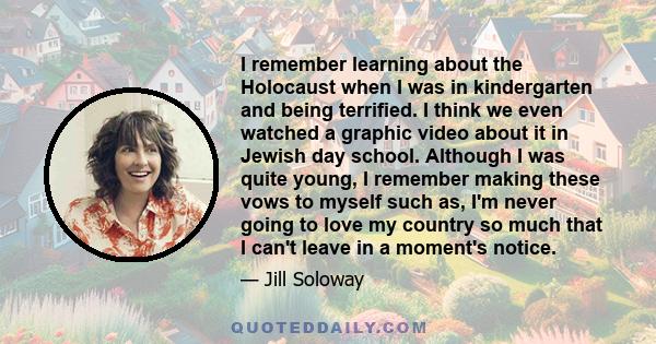 I remember learning about the Holocaust when I was in kindergarten and being terrified. I think we even watched a graphic video about it in Jewish day school. Although I was quite young, I remember making these vows to