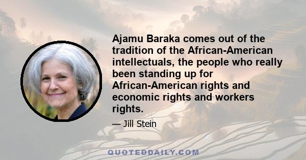 Ajamu Baraka comes out of the tradition of the African-American intellectuals, the people who really been standing up for African-American rights and economic rights and workers rights.