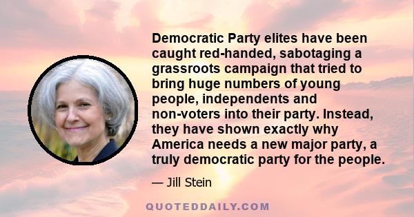 Democratic Party elites have been caught red-handed, sabotaging a grassroots campaign that tried to bring huge numbers of young people, independents and non-voters into their party. Instead, they have shown exactly why