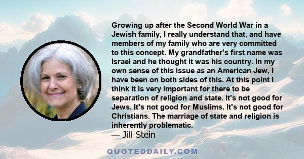 Growing up after the Second World War in a Jewish family, I really understand that, and have members of my family who are very committed to this concept. My grandfather's first name was Israel and he thought it was his