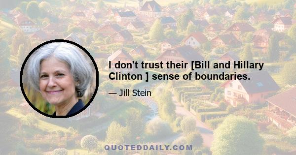 I don't trust their [Bill and Hillary Clinton ] sense of boundaries.