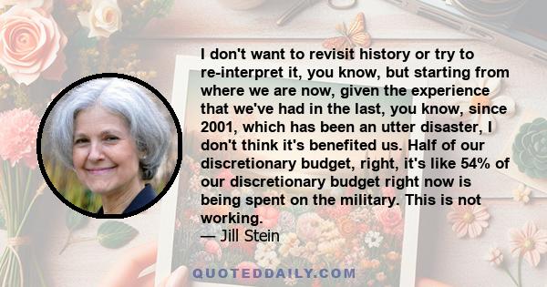 I don't want to revisit history or try to re-interpret it, you know, but starting from where we are now, given the experience that we've had in the last, you know, since 2001, which has been an utter disaster, I don't