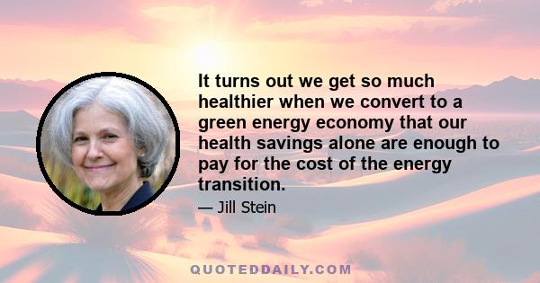 It turns out we get so much healthier when we convert to a green energy economy that our health savings alone are enough to pay for the cost of the energy transition.