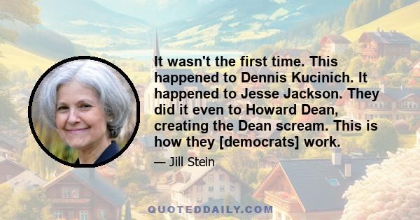 It wasn't the first time. This happened to Dennis Kucinich. It happened to Jesse Jackson. They did it even to Howard Dean, creating the Dean scream. This is how they [democrats] work.