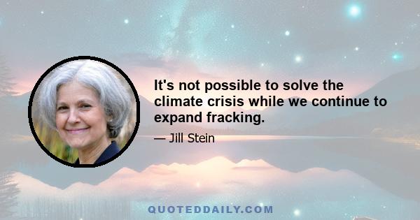 It's not possible to solve the climate crisis while we continue to expand fracking.