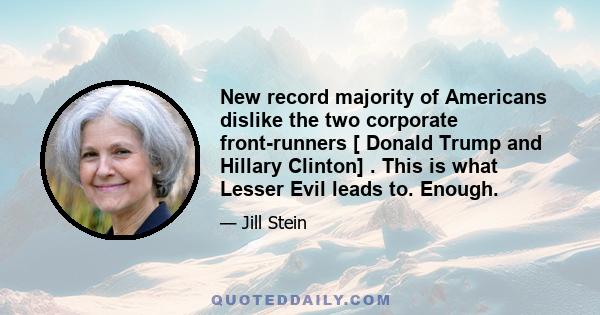 New record majority of Americans dislike the two corporate front-runners [ Donald Trump and Hillary Clinton] . This is what Lesser Evil leads to. Enough.