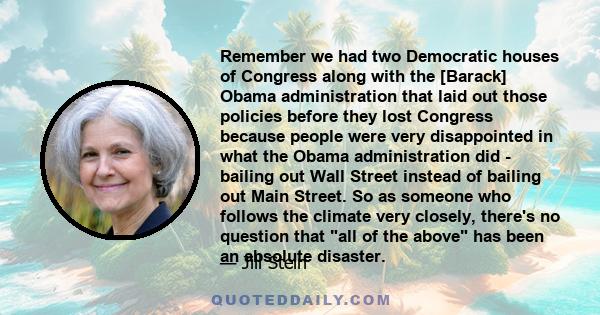 Remember we had two Democratic houses of Congress along with the [Barack] Obama administration that laid out those policies before they lost Congress because people were very disappointed in what the Obama