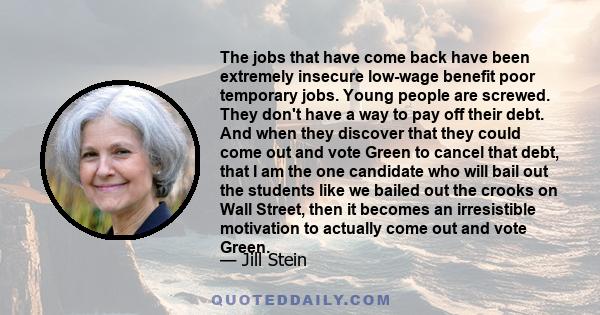 The jobs that have come back have been extremely insecure low-wage benefit poor temporary jobs. Young people are screwed. They don't have a way to pay off their debt. And when they discover that they could come out and