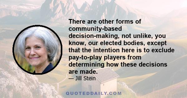 There are other forms of community-based decision-making, not unlike, you know, our elected bodies, except that the intention here is to exclude pay-to-play players from determining how these decisions are made.