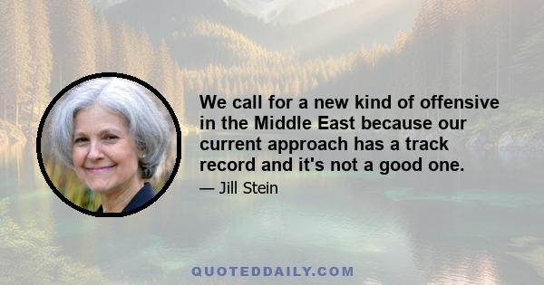 We call for a new kind of offensive in the Middle East because our current approach has a track record and it's not a good one.