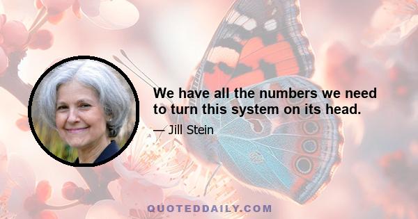 We have all the numbers we need to turn this system on its head.