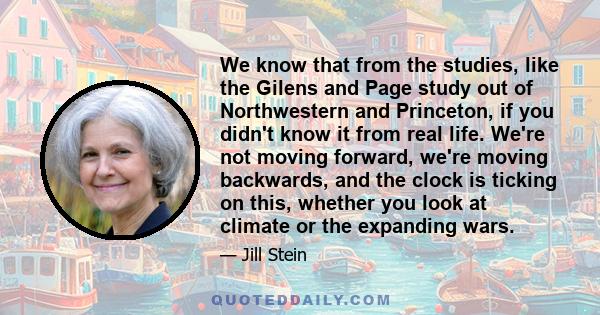 We know that from the studies, like the Gilens and Page study out of Northwestern and Princeton, if you didn't know it from real life. We're not moving forward, we're moving backwards, and the clock is ticking on this,