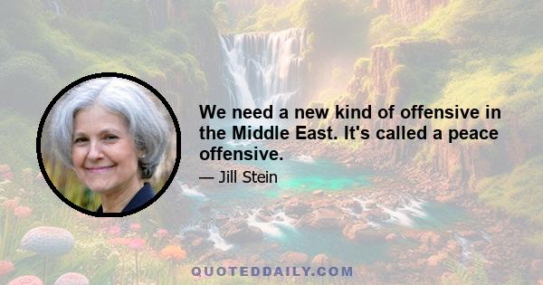 We need a new kind of offensive in the Middle East. It's called a peace offensive.