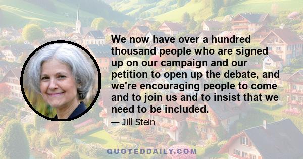 We now have over a hundred thousand people who are signed up on our campaign and our petition to open up the debate, and we're encouraging people to come and to join us and to insist that we need to be included.